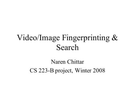 Video/Image Fingerprinting & Search Naren Chittar CS 223-B project, Winter 2008.