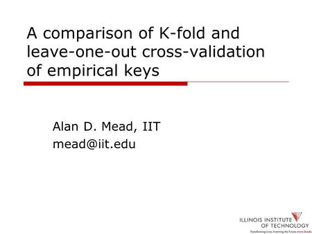 A comparison of K-fold and leave-one-out cross-validation of empirical keys Alan D. Mead, IIT