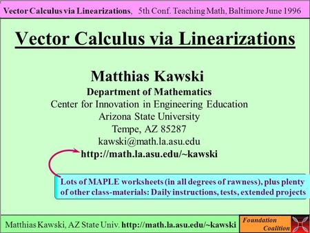 Foundation Coalition Vector Calculus via Linearizations, 5th Conf. Teaching Math, Baltimore June 1996 Matthias Kawski, AZ State Univ.