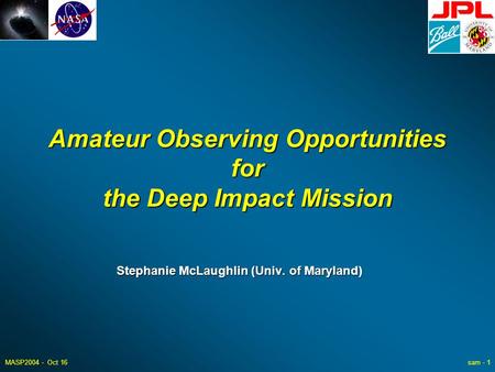 MASP2004 - Oct 16sam - 1 Amateur Observing Opportunities for the Deep Impact Mission Stephanie McLaughlin (Univ. of Maryland)