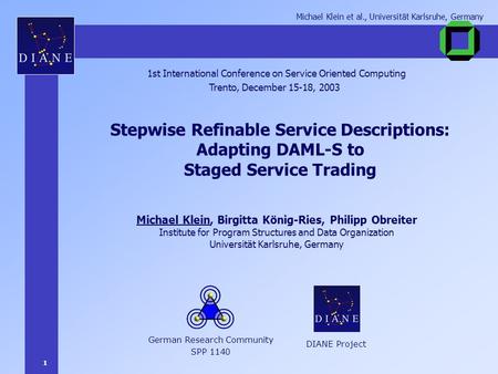1 Michael Klein et al., Universität Karlsruhe, Germany Stepwise Refinable Service Descriptions: Adapting DAML-S to Staged Service Trading 1st International.