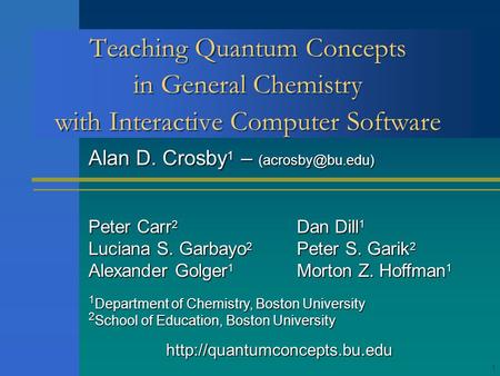 1 Teaching Quantum Concepts in General Chemistry with Interactive Computer Software Peter Carr 2 Luciana S. Garbayo 2 Alexander Golger 1 1 Department of.