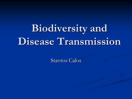 Biodiversity and Disease Transmission Stavros Calos.
