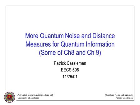 Advanced Computer Architecture Lab University of Michigan Quantum Noise and Distance Patrick Cassleman More Quantum Noise and Distance Measures for Quantum.