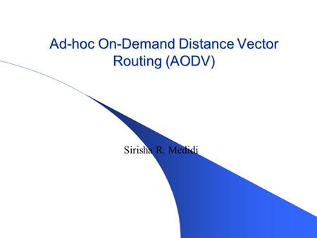 Ad-hoc On-Demand Distance Vector Routing (AODV) Sirisha R. Medidi.
