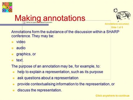 Click anywhere to continue Making annotations Annotations form the substance of the discussion within a SHARP conference. They may be: Y help to explain.