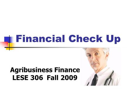 Financial Check Up Agribusiness Finance LESE 306 Fall 2009.