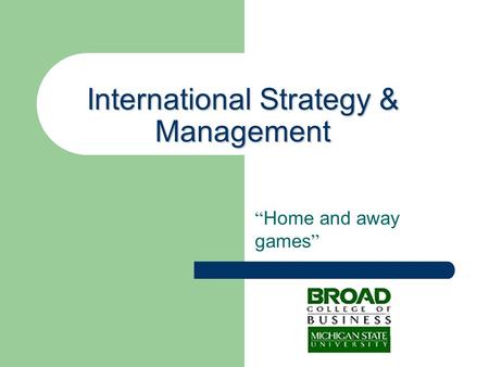 International Strategy & Management “ Home and away games ”