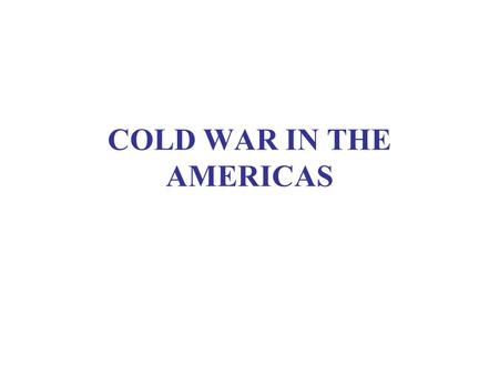 COLD WAR IN THE AMERICAS. Required Reading Smith, Talons, chs. 4-6 CR #2: Documents on the Cold War.