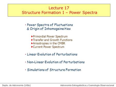 Astronomía Extragaláctica y Cosmología ObservacionalDepto. de Astronomía (UGto) Lecture 17 Structure Formation I – Power Spectra Power Spectra of Fluctuations.