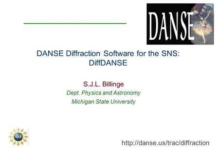 DANSE Diffraction Software for the SNS: DiffDANSE S.J.L. Billinge Dept. Physics and Astronomy Michigan State University.