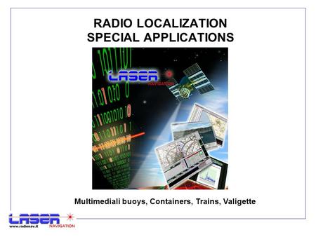 RADIO LOCALIZATION SPECIAL APPLICATIONS Multimediali buoys, Containers, Trains, Valigette.