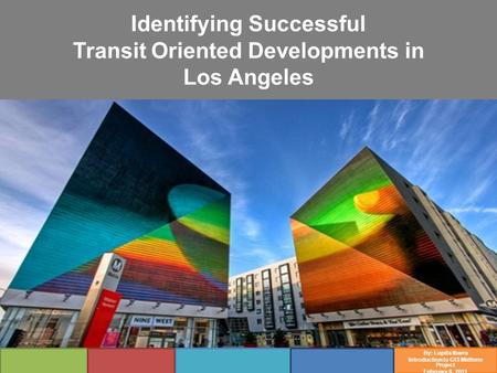 Identifying Successful Transit Oriented Developments in Los Angeles By: Lupita Ibarra Introduction to GIS Midterm Project February 8, 2011.