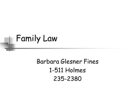 Family Law Barbara Glesner Fines 1-511 Holmes 235-2380.