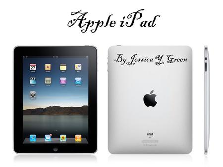 Apple iPad By Jessica Y. Green. NEED What problem or need existed that gave rise to your innovation? #1 -To keep the company (Apple) at the forefront.