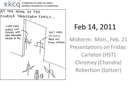 Feb 14, 2011 Midterm: Mon., Feb. 21 Presentations on Friday: Carleton (HST) Chromey (Chandra) Robertson (Spitzer)