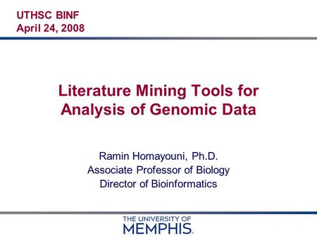 Literature Mining Tools for Analysis of Genomic Data Ramin Homayouni, Ph.D. Associate Professor of Biology Director of Bioinformatics UTHSC BINF April.
