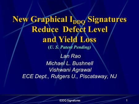 IDDQ Signatures1 New Graphical I DDQ Signatures Reduce Defect Level and Yield Loss (U. S. Patent Pending) New Graphical I DDQ Signatures Reduce Defect.