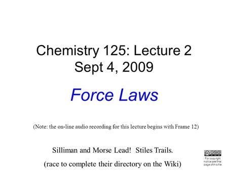 Chemistry 125: Lecture 2 Sept 4, 2009 Force Laws For copyright notice see final page of this file Silliman and Morse Lead! Stiles Trails. (race to complete.