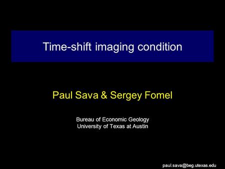Time-shift imaging condition Paul Sava & Sergey Fomel Bureau of Economic Geology University of Texas at Austin.