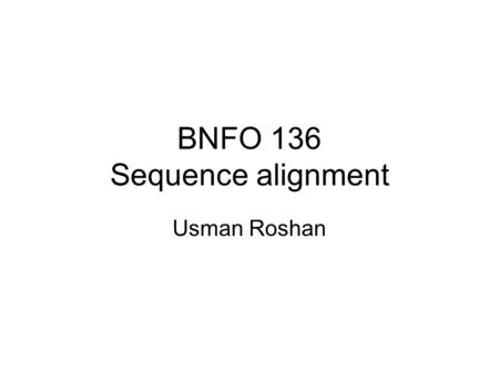 BNFO 136 Sequence alignment Usman Roshan. Pairwise alignment X: ACA, Y: GACAT Match=8, mismatch=2, gap-5 ACA---ACA---ACAACA---- GACATGACATGACATG--ACAT.