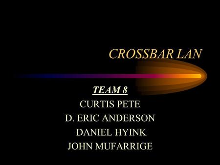 CROSSBAR LAN TEAM 8 CURTIS PETE D. ERIC ANDERSON DANIEL HYINK JOHN MUFARRIGE.