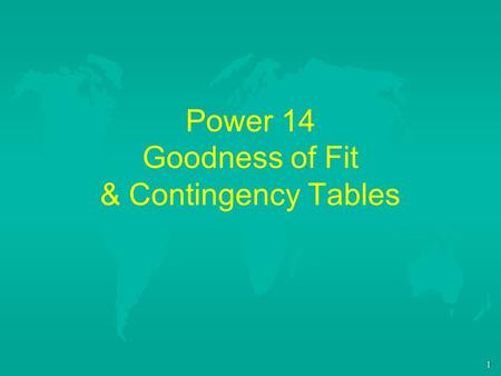 1 Power 14 Goodness of Fit & Contingency Tables. 2 Outline u I. Projects u II. Goodness of Fit & Chi Square u III.Contingency Tables.