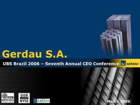 1 Gerdau S.A. March 2006 UBS Brazil 2006 – Seventh Annual CEO Conference.