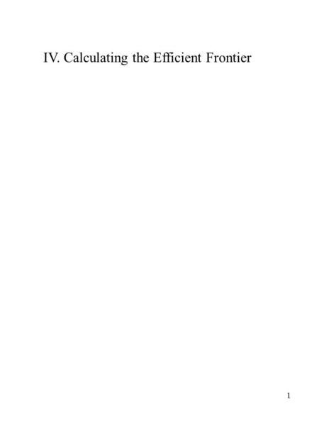 1 IV. Calculating the Efficient Frontier. 2 Calculating the Efficient Frontier 1)Short sales are allowed, riskless lending and borrowing is allowed 2)Short.