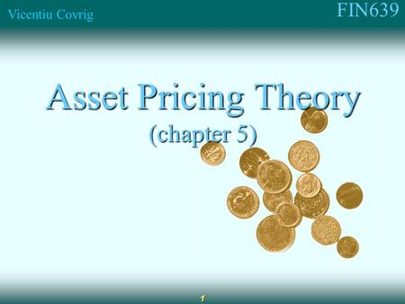 FIN639 Vicentiu Covrig 1 Asset Pricing Theory (chapter 5)