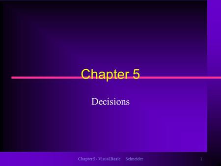 Chapter 5 - Visual Basic Schneider1 Chapter 5 Decisions.