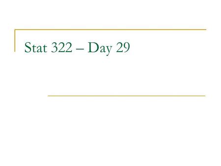 Stat 322 – Day 29. HW 8 See updated version online  Delete question 6 Please always define parameters, state hypotheses and comment on technical conditions,