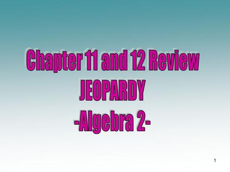 Chapter 11 and 12 Review JEOPARDY -Algebra 2-.