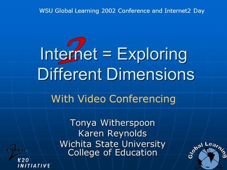 Internet = Exploring Different Dimensions Tonya Witherspoon Karen Reynolds Wichita State University College of Education WSU Global Learning 2002 Conference.