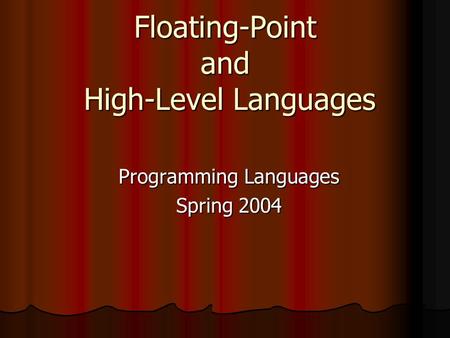 Floating-Point and High-Level Languages Programming Languages Spring 2004.