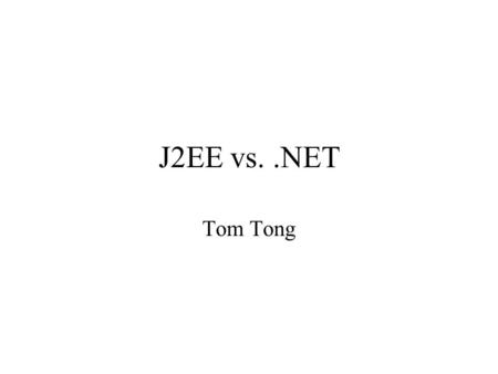 J2EE vs..NET Tom Tong. Enterprise Application 1 distributed 2 multiple-platform 3 critical 4 performance 5 security 6 multiple-data sources.