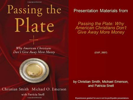 Presentation Materials from Passing the Plate: Why American Christians Don’t Give Away More Money (OUP, 2007) © permission granted for use in not-for-profit.
