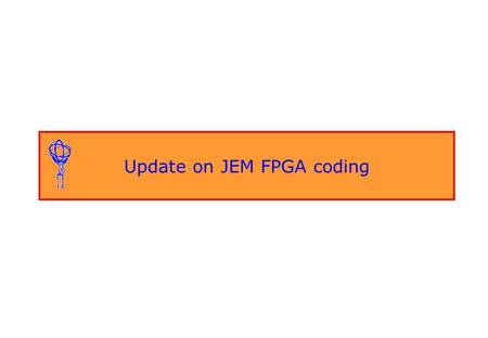 Update on JEM FPGA coding. Carsten NödingJohannes Gutenberg-Universität Mainz JEM block diagramm.