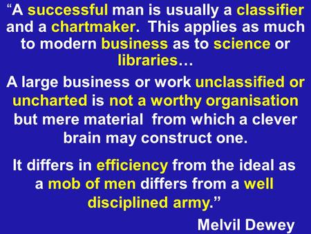 “A successful man is usually a classifier and a chartmaker. This applies as much to modern business as to science or libraries… A large business or work.