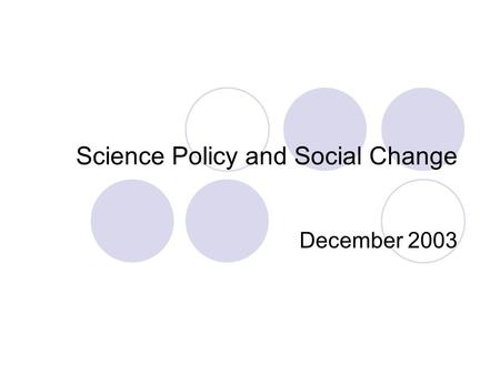Science Policy and Social Change December 2003. S&T Drive Economic Growth Scientific and technical changes accounts for as much as 50% of long-run economic.