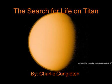 The Search for Life on Titan By: Charlie Congleton