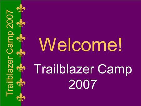 Trailblazer Camp 2007 Welcome! Trailblazer Camp 2007.