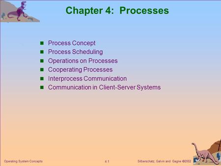 Silberschatz, Galvin and Gagne  2002 4.1 Operating System Concepts Chapter 4: Processes Process Concept Process Scheduling Operations on Processes Cooperating.