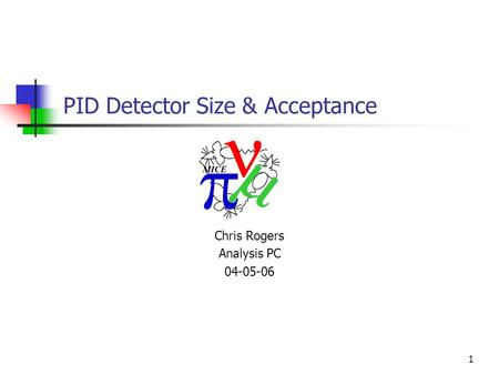 1 PID Detector Size & Acceptance Chris Rogers Analysis PC 04-05-06.
