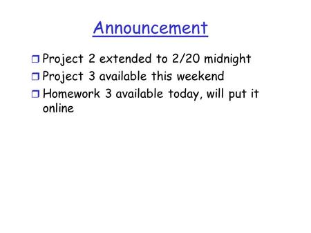Announcement r Project 2 extended to 2/20 midnight r Project 3 available this weekend r Homework 3 available today, will put it online.