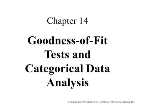 Copyright (c) 2004 Brooks/Cole, a division of Thomson Learning, Inc. Chapter 14 Goodness-of-Fit Tests and Categorical Data Analysis.