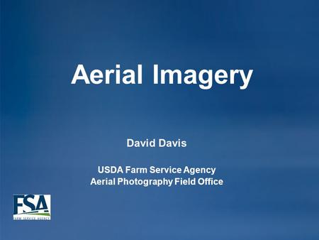Aerial Imagery David Davis USDA Farm Service Agency Aerial Photography Field Office.
