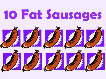 10 Fat Sausages.