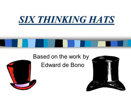 SIX THINKING HATS Based on the work by Edward de Bono.