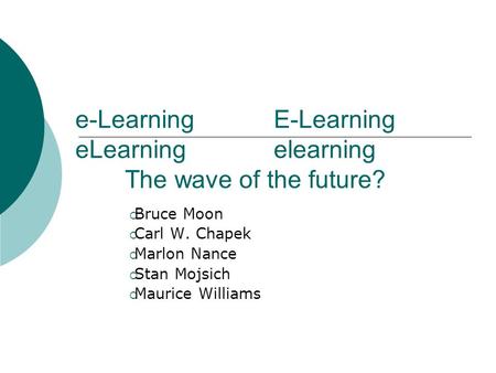 E-LearningE-Learning eLearningelearning The wave of the future?  Bruce Moon  Carl W. Chapek  Marlon Nance  Stan Mojsich  Maurice Williams.